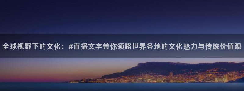 斗球app：全球视野下的文化：#直播文字带你领略世界各地的文化魅力与传统价值观